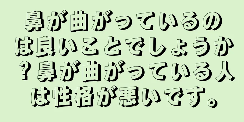 鼻が曲がっているのは良いことでしょうか？鼻が曲がっている人は性格が悪いです。