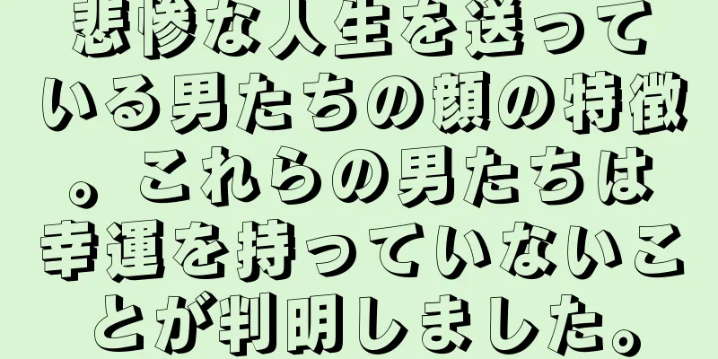 悲惨な人生を送っている男たちの顔の特徴。これらの男たちは幸運を持っていないことが判明しました。