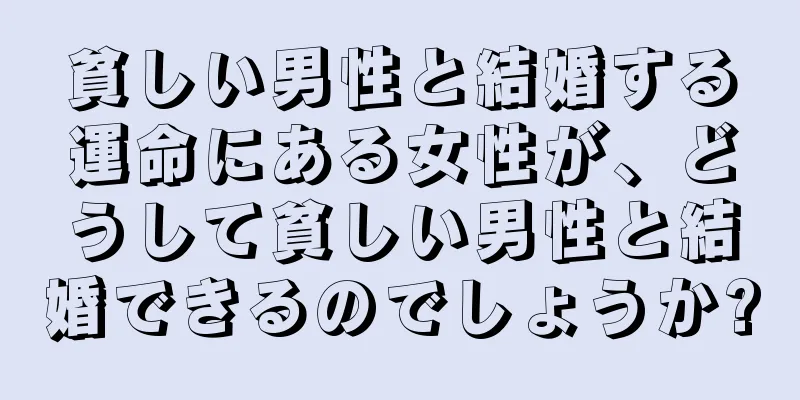 貧しい男性と結婚する運命にある女性が、どうして貧しい男性と結婚できるのでしょうか?