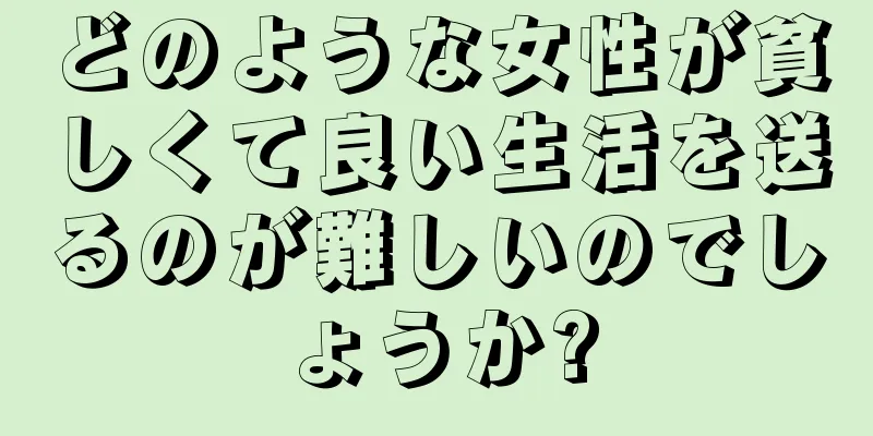 どのような女性が貧しくて良い生活を送るのが難しいのでしょうか?