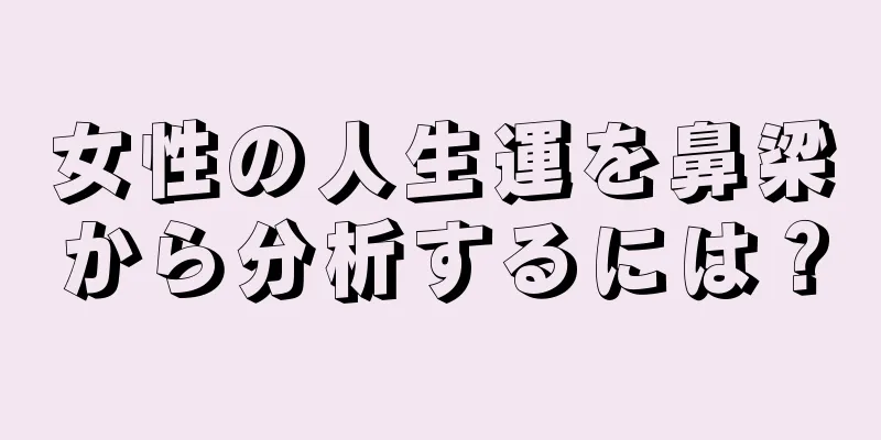 女性の人生運を鼻梁から分析するには？