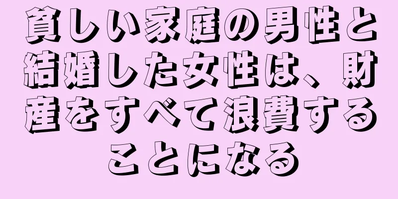 貧しい家庭の男性と結婚した女性は、財産をすべて浪費することになる