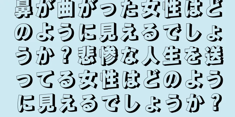 鼻が曲がった女性はどのように見えるでしょうか？悲惨な人生を送ってる女性はどのように見えるでしょうか？