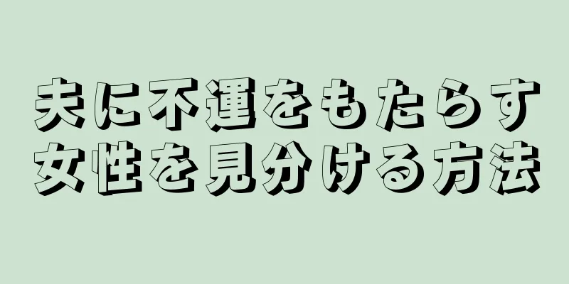 夫に不運をもたらす女性を見分ける方法