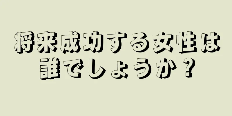 将来成功する女性は誰でしょうか？