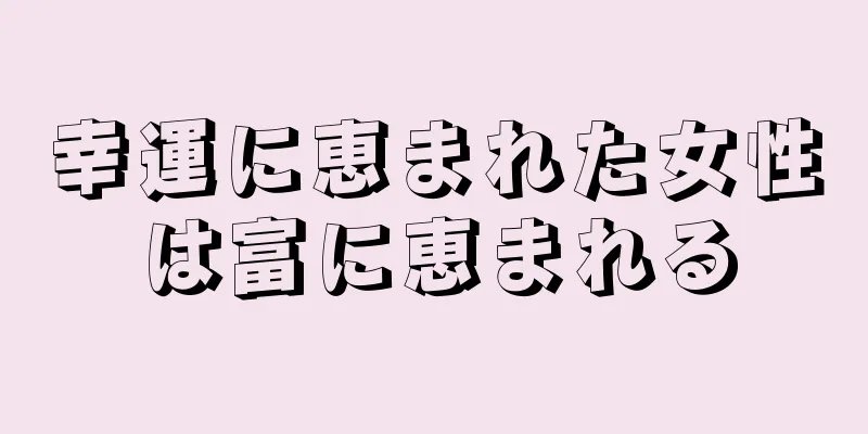 幸運に恵まれた女性は富に恵まれる