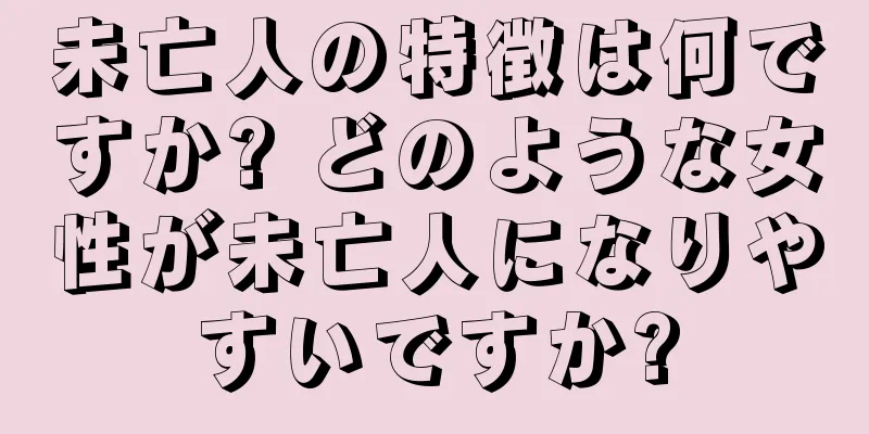 未亡人の特徴は何ですか? どのような女性が未亡人になりやすいですか?