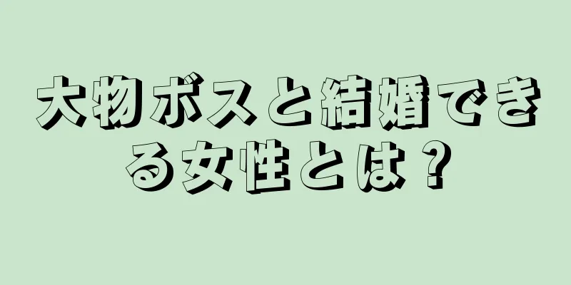 大物ボスと結婚できる女性とは？