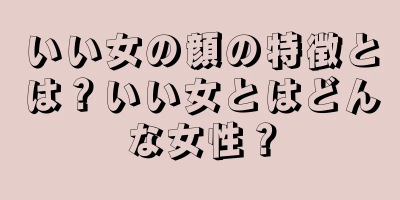 いい女の顔の特徴とは？いい女とはどんな女性？