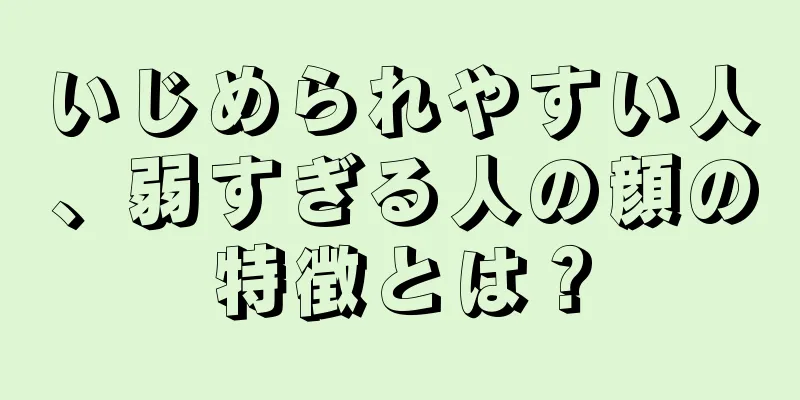 いじめられやすい人、弱すぎる人の顔の特徴とは？