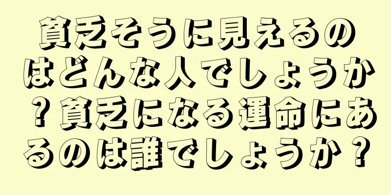 貧乏そうに見えるのはどんな人でしょうか？貧乏になる運命にあるのは誰でしょうか？