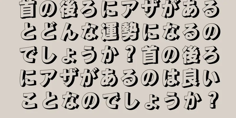 首の後ろにアザがあるとどんな運勢になるのでしょうか？首の後ろにアザがあるのは良いことなのでしょうか？