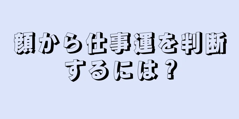 顔から仕事運を判断するには？