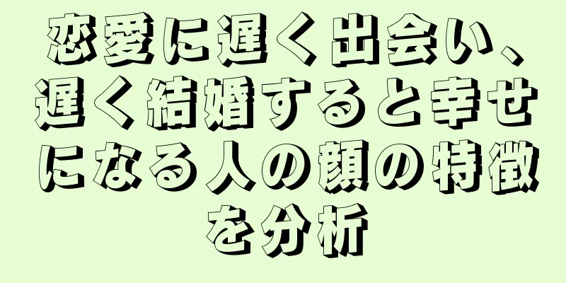 恋愛に遅く出会い、遅く結婚すると幸せになる人の顔の特徴を分析