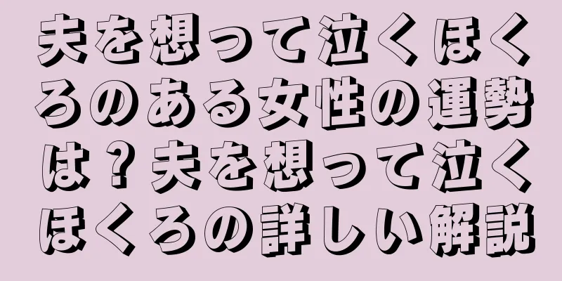 夫を想って泣くほくろのある女性の運勢は？夫を想って泣くほくろの詳しい解説