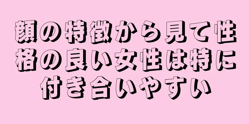 顔の特徴から見て性格の良い女性は特に付き合いやすい