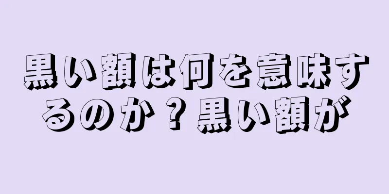 黒い額は何を意味するのか？黒い額が