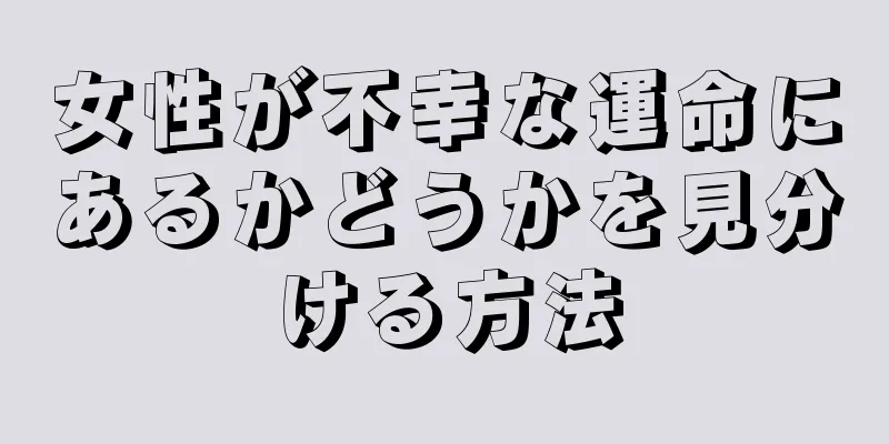 女性が不幸な運命にあるかどうかを見分ける方法