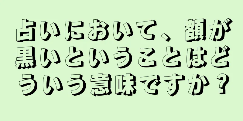 占いにおいて、額が黒いということはどういう意味ですか？