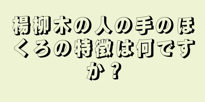 楊柳木の人の手のほくろの特徴は何ですか？