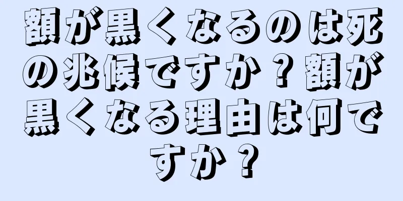 額が黒くなるのは死の兆候ですか？額が黒くなる理由は何ですか？