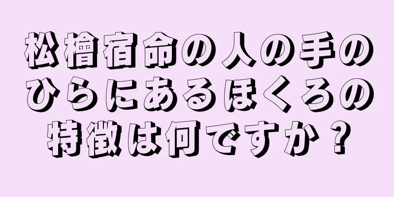 松檜宿命の人の手のひらにあるほくろの特徴は何ですか？