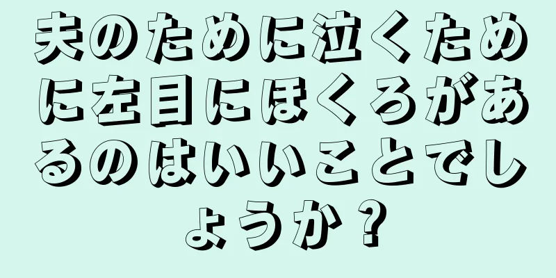 夫のために泣くために左目にほくろがあるのはいいことでしょうか？