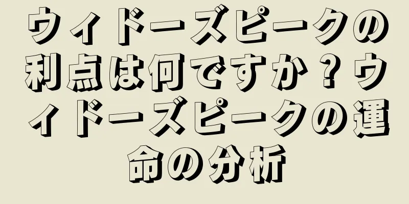ウィドーズピークの利点は何ですか？ウィドーズピークの運命の分析