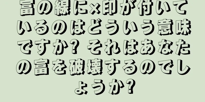 富の線に×印が付いているのはどういう意味ですか? それはあなたの富を破壊するのでしょうか?