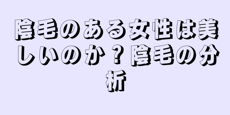 陰毛のある女性は美しいのか？陰毛の分析