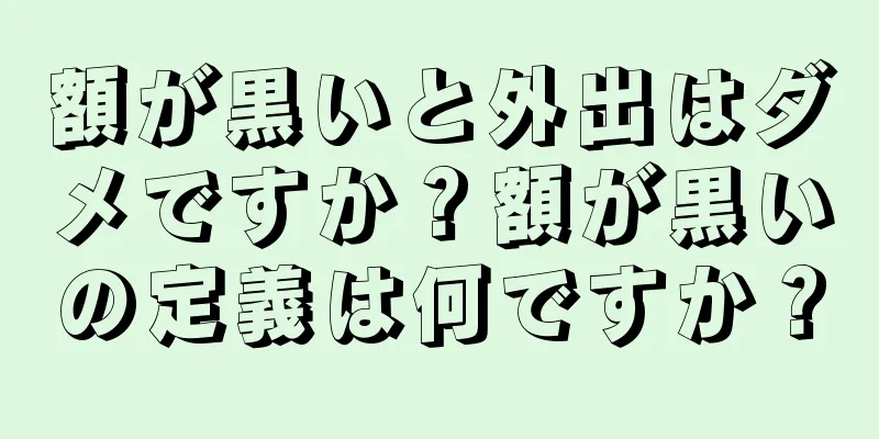 額が黒いと外出はダメですか？額が黒いの定義は何ですか？