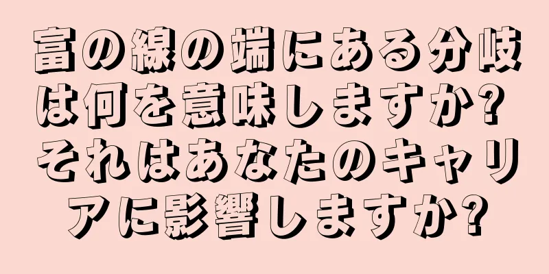 富の線の端にある分岐は何を意味しますか? それはあなたのキャリアに影響しますか?