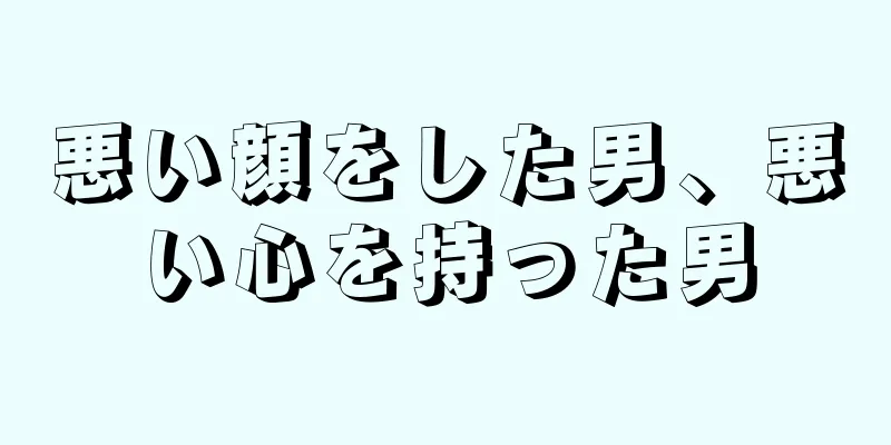 悪い顔をした男、悪い心を持った男