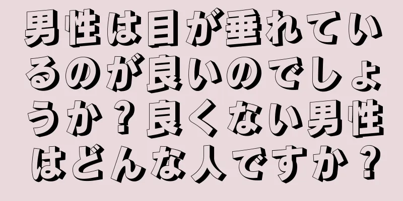 男性は目が垂れているのが良いのでしょうか？良くない男性はどんな人ですか？