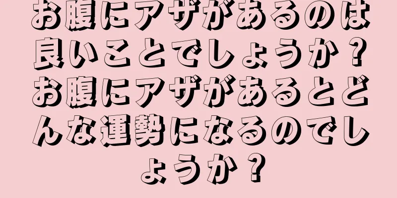 お腹にアザがあるのは良いことでしょうか？お腹にアザがあるとどんな運勢になるのでしょうか？