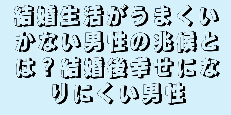 結婚生活がうまくいかない男性の兆候とは？結婚後幸せになりにくい男性