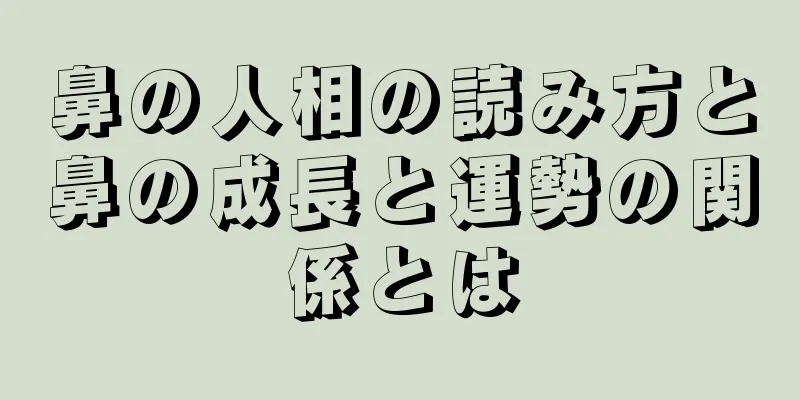 鼻の人相の読み方と鼻の成長と運勢の関係とは