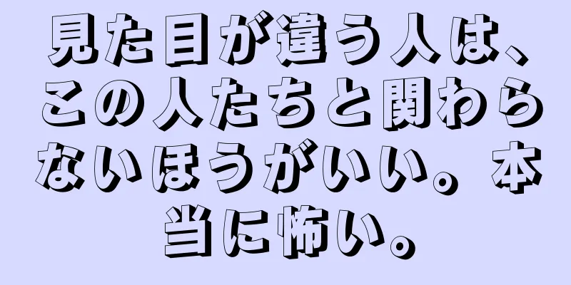 見た目が違う人は、この人たちと関わらないほうがいい。本当に怖い。