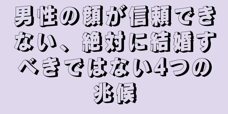 男性の顔が信頼できない、絶対に結婚すべきではない4つの兆候