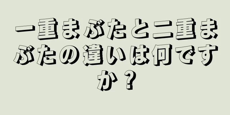 一重まぶたと二重まぶたの違いは何ですか？