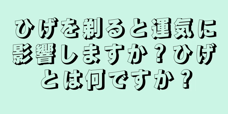 ひげを剃ると運気に影響しますか？ひげとは何ですか？