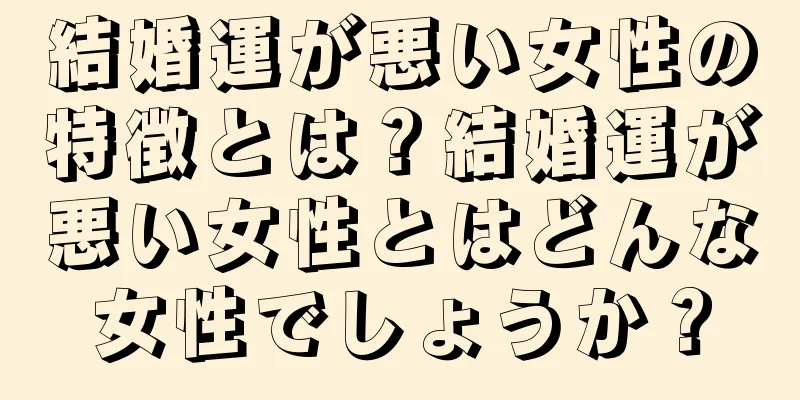 結婚運が悪い女性の特徴とは？結婚運が悪い女性とはどんな女性でしょうか？