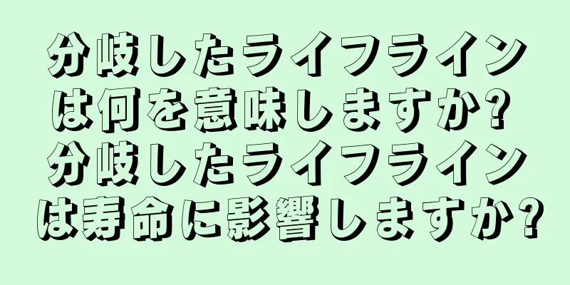 分岐したライフラインは何を意味しますか? 分岐したライフラインは寿命に影響しますか?