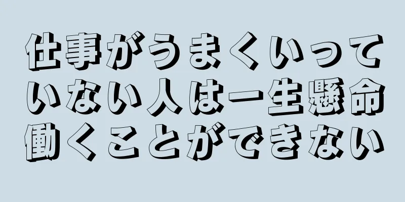 仕事がうまくいっていない人は一生懸命働くことができない