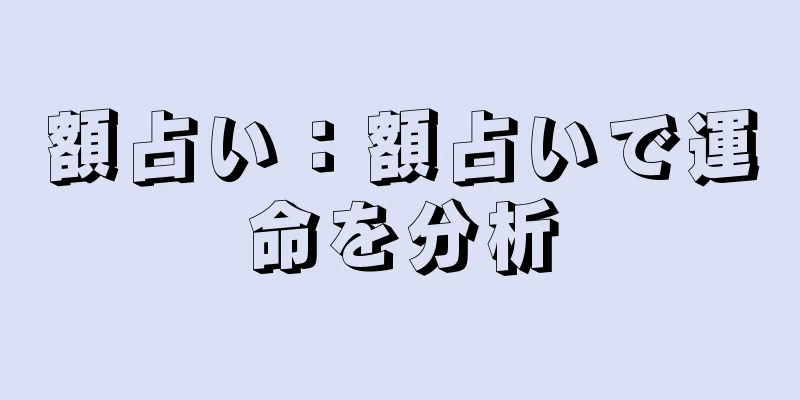 額占い：額占いで運命を分析