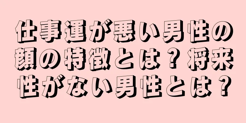 仕事運が悪い男性の顔の特徴とは？将来性がない男性とは？