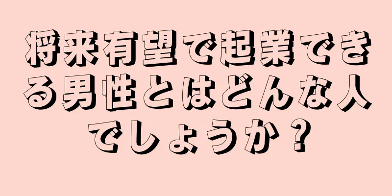 将来有望で起業できる男性とはどんな人でしょうか？