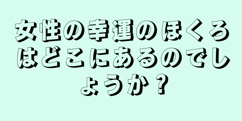 女性の幸運のほくろはどこにあるのでしょうか？