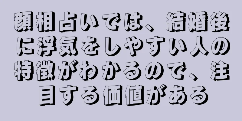 顔相占いでは、結婚後に浮気をしやすい人の特徴がわかるので、注目する価値がある