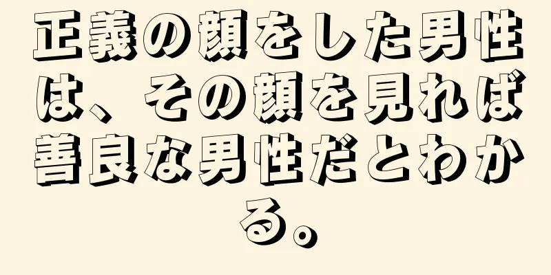 正義の顔をした男性は、その顔を見れば善良な男性だとわかる。